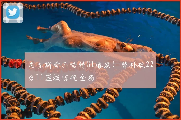 尼克斯奇兵哈特G1爆发！替补砍22分11篮板惊艳全场