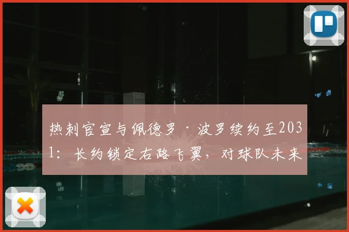 热刺官宣与佩德罗·波罗续约至2031：长约锁定右路飞翼，对球队未来几年阵容有何深远影响？