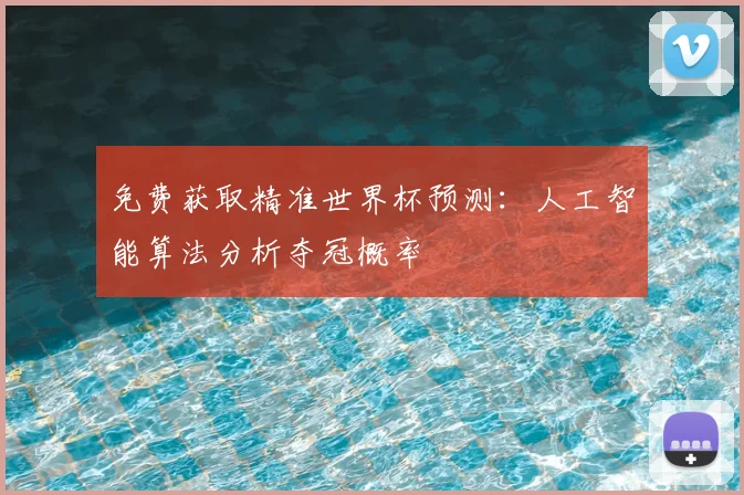 免费获取精准世界杯预测：人工智能算法分析夺冠概率